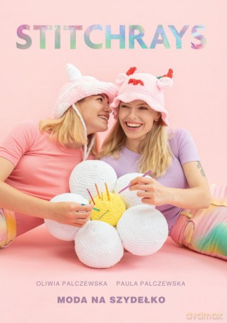 Stitchrays Moda na szydełko - Palczewska Oliwia, Palczewska Paula [KSIĄŻKA]