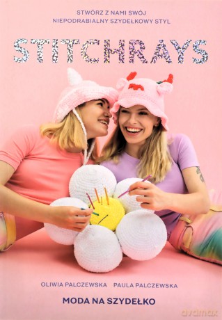Stitchrays Moda na szydełko - Palczewska Oliwia, Palczewska Paula [KSIĄŻKA]