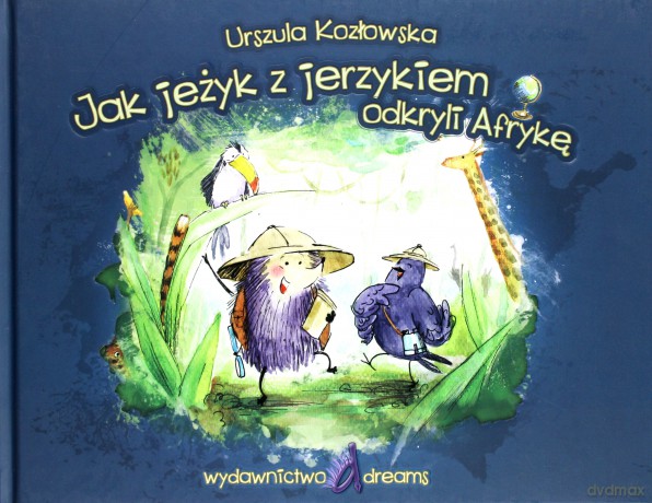 Jak jeżyk z jerzykiem odkryli  Afrykę - Urszula Kozłowska [KSIĄŻKA]