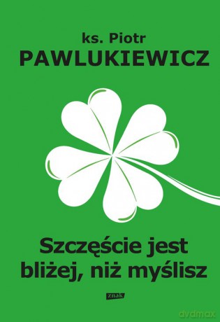 Szczęście jest bliżej niż myślisz - Piotr Pawlukiewicz [KSIĄŻKA]