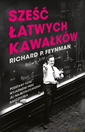 Sześć łatwych kawałków. Podstawy fizyki wyjaśnione przez jej najbłyskotliwszego nauczyciela - Richard P. Feynman [KSIĄŻKA]