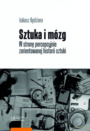 Sztuka i mózg W stronę percepcyjnie zorientowanej historii sztuki - Łukasz Kędziora [KSIĄŻKA]