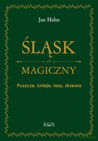 Śląsk magiczny Puszcze, knieje, lasy, drzewa - Jan Hahn [KSIĄŻKA]