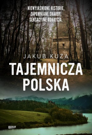 Tajemnicza Polska. Niewyjaśnione historie, zapomniane skarby, sensacyjne odkrycia. - Jakub Kuza [KSIĄŻKA]