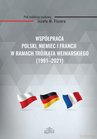 Współpraca Polski, Niemiec i Francji w ramach Trójkąta Weimarskiego (1991-2021) [KSIĄŻKA]