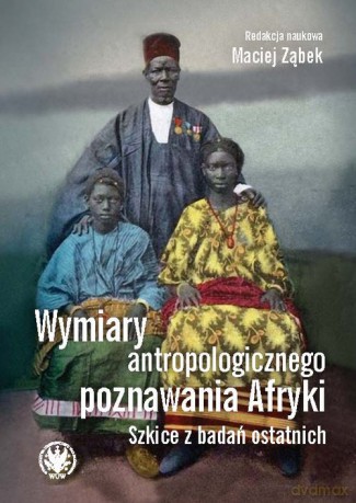 Wymiary antropologicznego poznawania Afryki. Szkice z badań ostatnich [KSIĄŻKA]