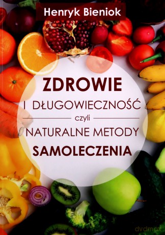 Zdrowie i długowieczność czyli naturalne metody samoleczenia - Henryk Bieniok [KSIĄŻKA]