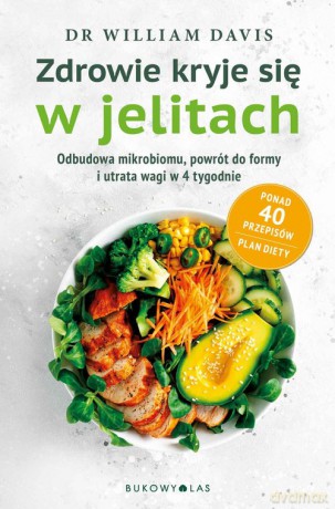 Zdrowie kryje się w jelitach Odbudowa mikorbiomu i utrata wagi w 4 tygodnie - William Davis [KSIĄŻKA]