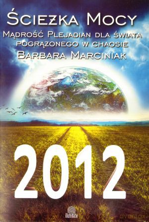 Ścieżka mocy 2012. Mądrość Plejadian dla świata pogrążonego w chaosie - Marciniak Barbara [KSIĄŻKA]