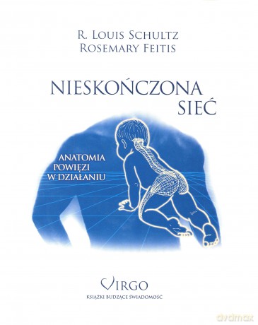 Nieskończona Sieć. Anatomia powięzi w działaniu - Feitis Rosemary, Schultz R. Louis [KSIĄŻKA]