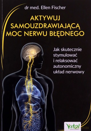 Aktywuj samouzdrawiającą moc nerwu błędnego - Fischer Ellen [KSIĄŻKA]