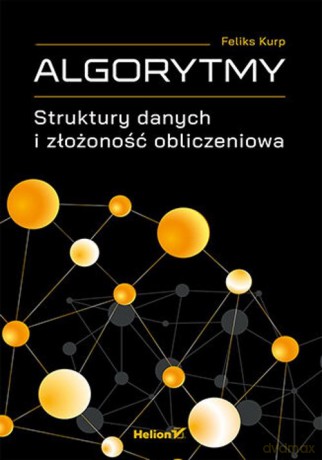 Algorytmy. Struktury danych i złożoność obliczeniowa - Feliks Kurp [KSIĄŻKA]