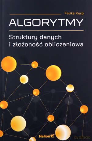 Algorytmy. Struktury danych i złożoność obliczeniowa - Feliks Kurp [KSIĄŻKA]