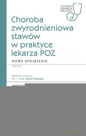 Choroba zwyrodnieniowa stawów w praktyce lekarza POZ. Nowe spojrzenie - Kamil Koszela [KSIĄŻKA]