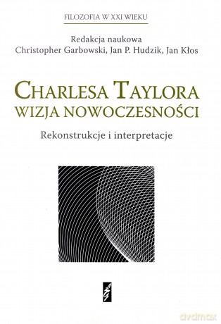 Charlesa Taylora wizja nowoczesności. Rekonstrukcje i interpretacje [KSIĄŻKA]
