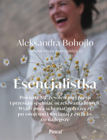 Esencjalistka. Powiedz nie zewnętrznej presji i przestań spełniać oczekiwania innych. Wyjdź poza sch - Aleksandra Bohojło [KSIĄŻKA]