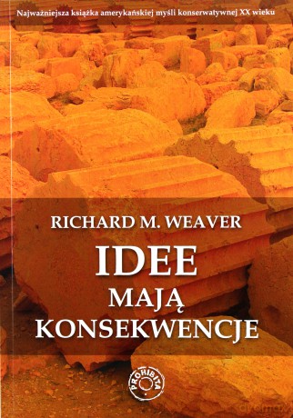 Idee mają konsekwencje - Richard M. Weaver [KSIĄŻKA]