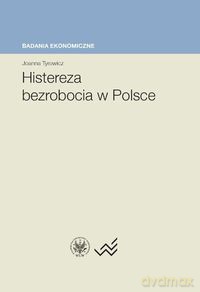 Histereza bezrobocia w Polsce - Joanna Tyrowicz [KSIĄŻKA]