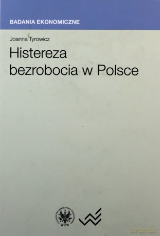 Histereza bezrobocia w Polsce - Joanna Tyrowicz [KSIĄŻKA]