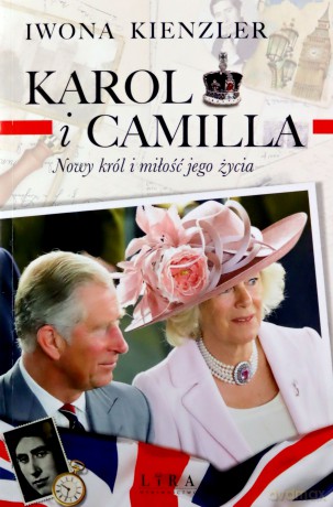Karol i Camilla. Nowy król i miłość jego życia - Iwona Kienzler [KSIĄŻKA]
