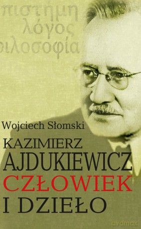 Kazimierz Ajdukiewicz. Człowiek i dzieło - Wojciech Słomski [KSIĄŻKA]