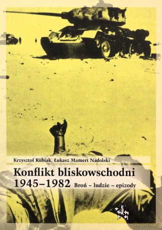 Konflikt bliskowschodni 1945-1982 - Krzysztof Kubiak, Mamert Nadolski Łukasz [KSIĄŻKA]