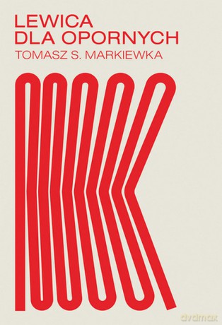 Lewica dla opornych - Tomasz Markiewka [KSIĄŻKA]