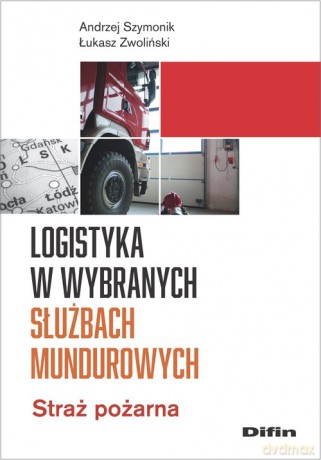 Logistyka w wybranych służbach mundurowych - Andrzej Szymonik, Łukasz Zwoliński [KSIĄŻKA]