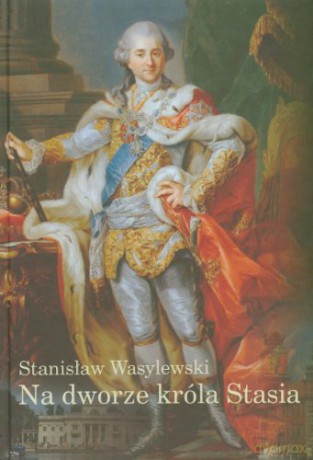 Na dworze króla Stasia - Stanisław Wasylewski [KSIĄŻKA]