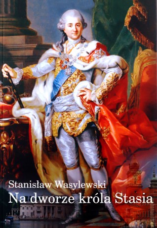 Na dworze króla Stasia - Stanisław Wasylewski [KSIĄŻKA]