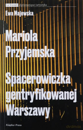 Mariola Przyjemska Spacerowiczka gentryfikowanej Warszawy - Ewa Majewska [KSIĄŻKA]