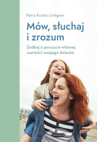 Mów, słuchaj, zrozum. Zadbaj o poczucie własnej wartości swojego dziecka. - Petra Krantz-Lindgren [KSIĄŻKA]