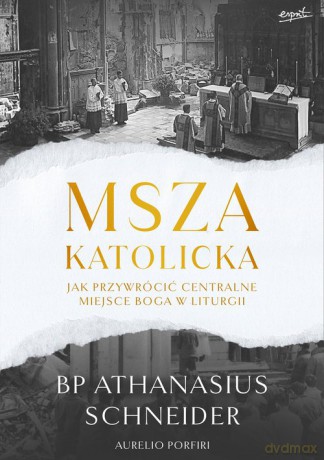 Msza katolicka - Athanasius Schneider, AurelioPorfiri [KSIĄŻKA]