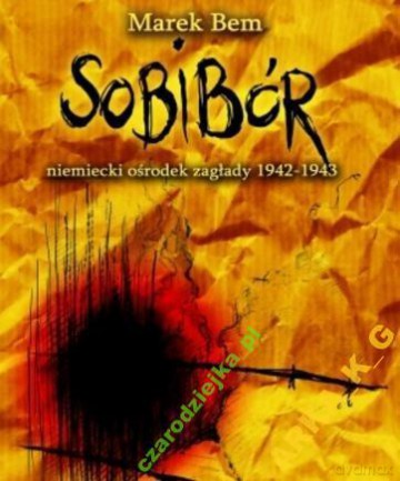 Sobibór. Niemiecki ośrodek zagłady 1942-1943 r. - Marek Bem [KSIĄŻKA]