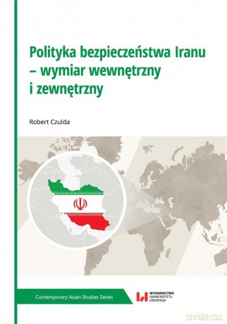 Polityka bezpieczeństwa Iranu - wymiar wewnętrzny i zewnętrzny - Robert Czulda [KSIĄŻKA]