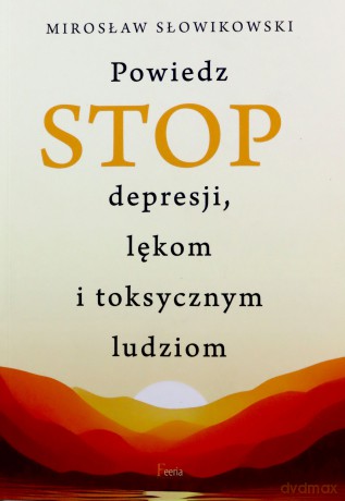 Powiedz STOP depresji, lękom i toksycznym ludziom - Mirosław Słowikowski [KSIĄŻKA]