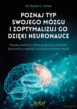 Poznaj typ swojego mózgu i zoptymalizuj go dzięki neuronauce - G. Amen Daniel [KSIĄŻKA]