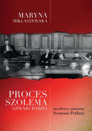Proces Szolema Szwarcbarda, mordercy atamana Symona Petlury - Maryna Miklaszewska [KSIĄŻKA]