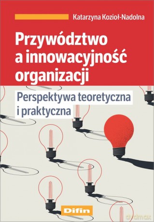 Przywództwo a innowacyjność organizacji - Katarzyna Kozioł-Nadolna [KSIĄŻKA]