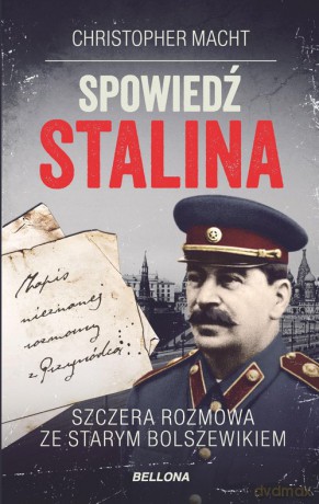 Spowiedź Stalina Szczera rozmowa ze starym bolszewikiem - Christopher Macht [KSIĄŻKA]