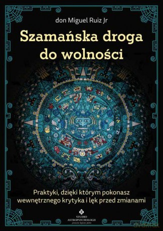 Szamańska droga do wolności - Miguel Ruiz Jr Don [KSIĄŻKA]