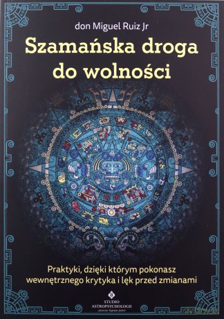 Szamańska droga do wolności - Miguel Ruiz Jr Don [KSIĄŻKA]