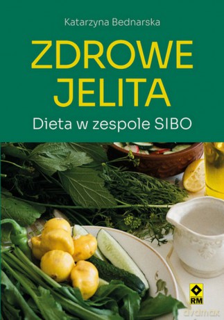 Zdrowe jelita Dieta w zespole SIBO - Katarzyna Bednarska [KSIĄŻKA]