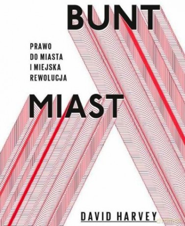 BUNT MIAST. PRAWO DO MIASTA I MIEJSKA REWOLUCJA - David Harvey [KSIĄŻKA]