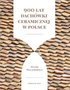 900 lat dachówki ceramicznej w Polsce - Maciej Małachowicz [KSIĄŻKA]