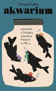 Akwarium. Opowieść o Związku Literatów Polskich - Tomasz Potkaj [KSIĄŻKA]