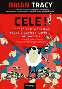 Cele! Zdobędziesz wszystko, czego pragniesz, szybciej, niż myślisz - Brian Tracy [KSIĄŻKA]