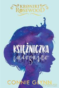Cykl Kroniki Rosewood (Tom 1) Księżniczka incognito - Connie Glynn [KSIĄŻKA]