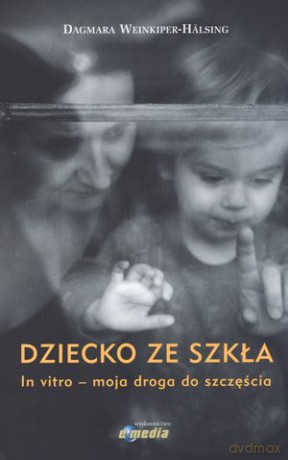 Dziecko ze szkła. In vitro - moja droga do szczęscia - Dagmara Weikiper-Halsing [KSIĄŻKA]