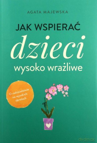 Jak wspierać dzieci wysoko wrażliwe - Agata Majewska [KSIĄŻKA]